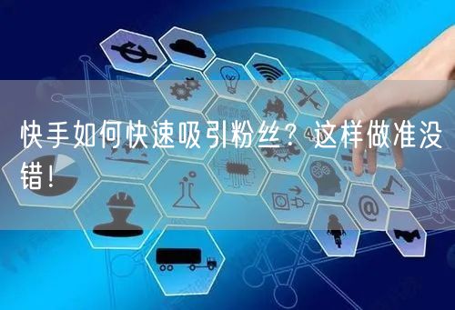 快手如何快速吸引粉丝?这样做准没错!