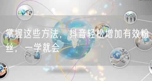 掌握这些方法,抖音轻松增加有效粉丝,一学就会