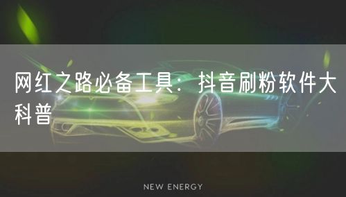 网红之路必备工具:抖音刷粉软件大科普