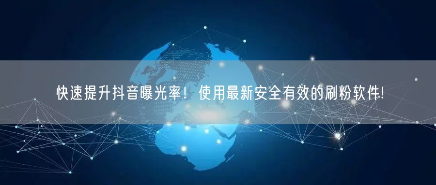 快速提升抖音曝光率！使用最新安全有效的刷粉软件!