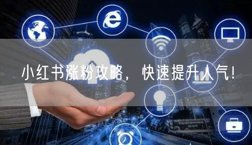 小红书涨粉攻略,快速提升人气!