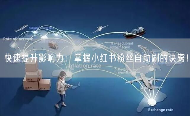 快速提升影响力:掌握小红书粉丝自助刷的诀窍!