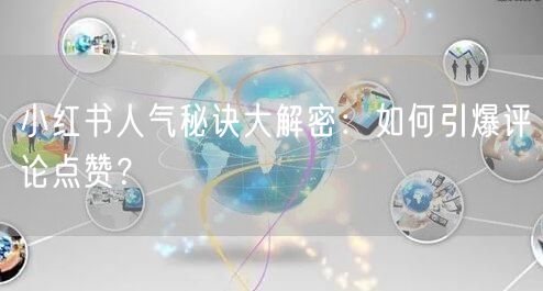 小红书人气秘诀大解密:如何引爆评论点赞?