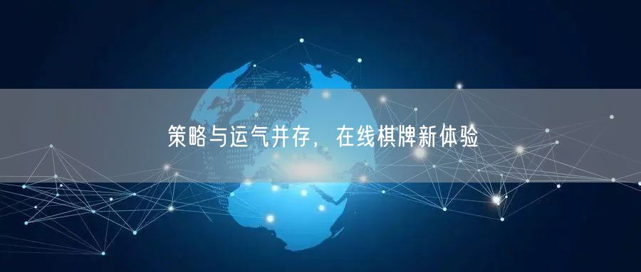 策略与运气并存，在线棋牌新体验