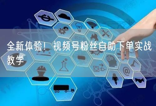 全新体验!视频号粉丝自助下单实战教学