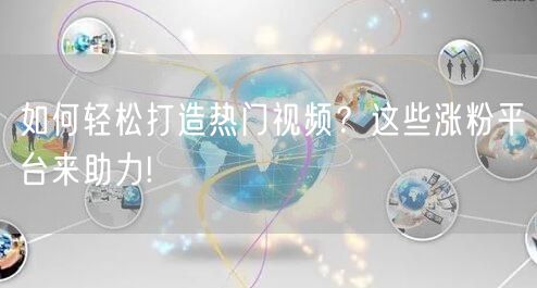 如何轻松打造热门视频？这些涨粉平台来助力!