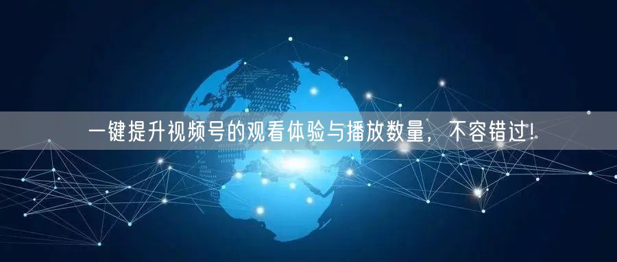 一键提升视频号的观看体验与播放数量，不容错过！