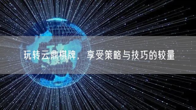 玩转云鼎棋牌,享受策略与技巧的较量