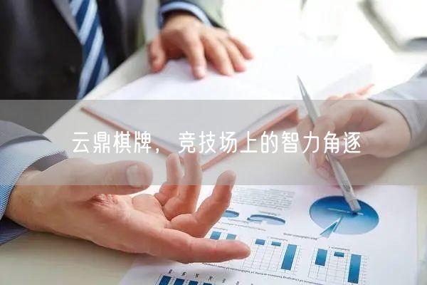 云鼎棋牌,竞技场上的智力角逐