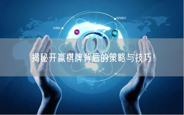 揭秘开赢棋牌背后的策略与技巧！