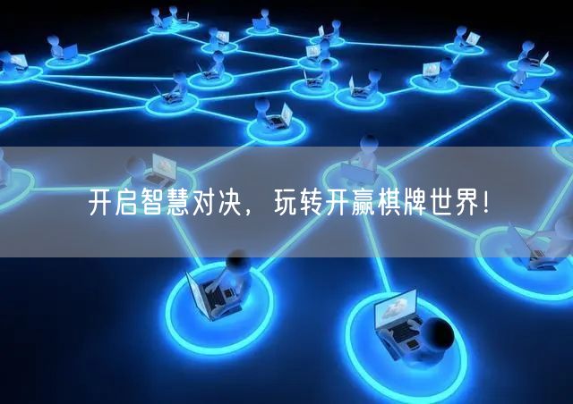 开启智慧对决,玩转开赢棋牌世界!