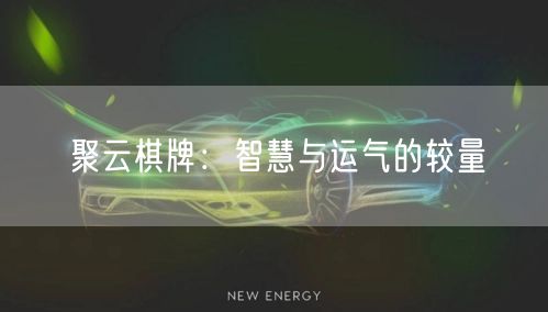 聚云棋牌：智慧与运气的较量