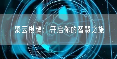 聚云棋牌:开启你的智慧之旅
